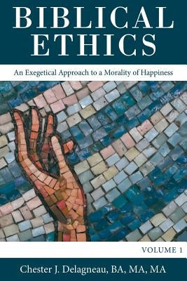 Biblical Ethics: An Exegetical Approach to a Morality of Happiness Paperback WestBow Press