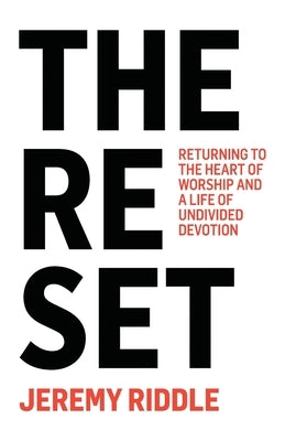 The Reset: Returning to the Heart of Worship and a Life of Undivided Devotion Paperback Jeremy Riddle