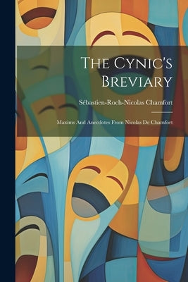 The Cynic's Breviary: Maxims And Anecdotes From Nicolas De Chamfort Paperback Legare Street Press
