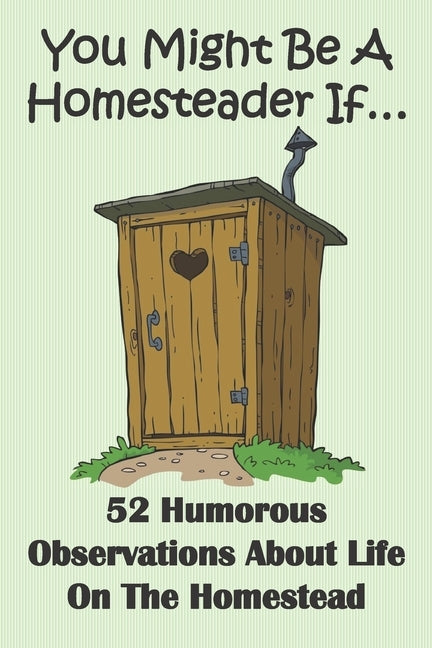 You Might Be A Homesteader If... 52 Humorous Observations About Life On The Homestead: This clean joke book for adults offers the funniest collection Paperback Independently Published