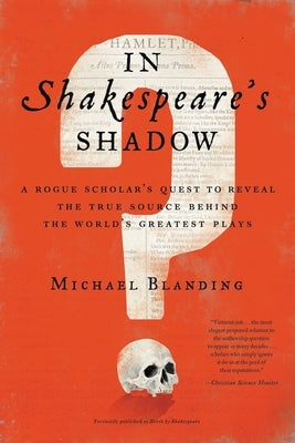 In Shakespeare's Shadow: A Rogue Scholar's Quest to Reveal the True Source Behind the World's Greatest Plays Paperback Hachette Books