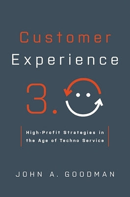 Customer Experience 3.0: High-Profit Strategies in the Age of Techno Service by Goodman, John