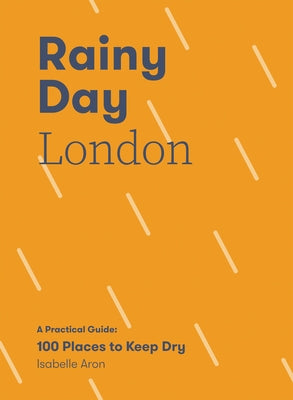 Rainy Day London: A Practical Guide: 100 Places to Keep Dry Paperback Quadrille Publishing
