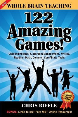 Whole Brain Teaching: 122 Amazing Games!: Challenging kids, classroom management, writing, reading, math, Common Core/State tests Paperback Createspace Independent Publishing Platform
