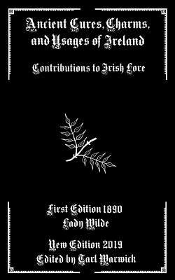 Ancient Cures, Charms, and Usages of Ireland: Contributions to Irish Lore Paperback Independently Published