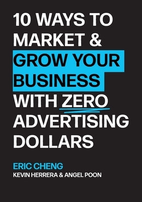 10 Ways to Market and Grow Your Business with ZERO Advertising Dollars by Cheng, Eric