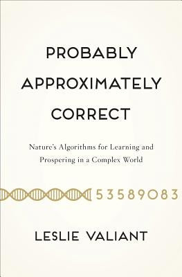 Probably Approximately Correct: Nature's Algorithms for Learning and Prospering in a Complex World Paperback Basic Books