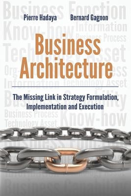 Business Architecture: The Missing Link in Strategy Formulation, Implementation and Execution Paperback Asate Publishing Inc.
