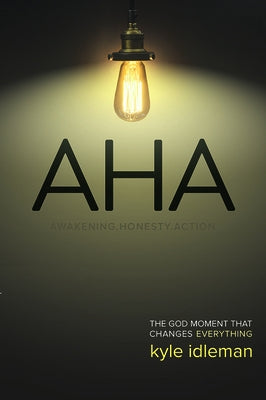 AHA: Awakening. Honesty. Action: The God Moment That Changes Everything by Idleman, Kyle