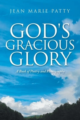 God's Gracious Glory: A Book of Poetry and Photography Paperback Authorhouse