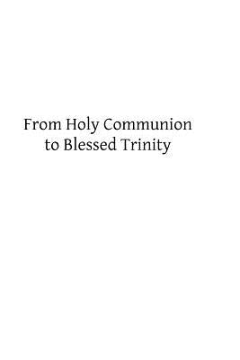 From Holy Communion to Blessed Trinity Paperback Createspace Independent Publishing Platform