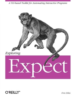 Exploring Expect: A Tcl-Based Toolkit for Automating Interactive Programs Paperback O'Reilly Media