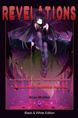 Revelations: Black & White Edition: An In-Depth Look at the Themes and Symbols of Puella Magi Madoka Magica Paperback Createspace Independent Publishing Platform