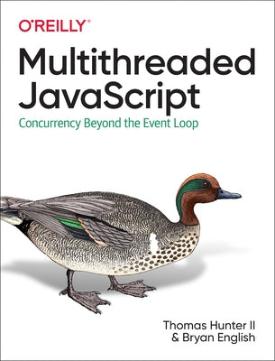 Multithreaded JavaScript: Concurrency Beyond the Event Loop O'Reilly Media