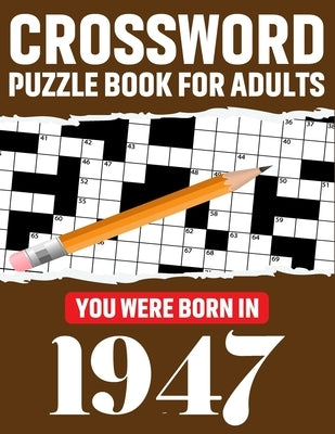 Crossword Puzzle Book For Adults: You Were Born In 1947: Enjoy Your Day Through A Puzzle Journey With 80 Large Print Medium-To-Hard Awesome 2021 Cross Paperback Independently Published