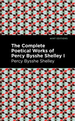 The Complete Poetical Works of Percy Bysshe Shelley Volume I Paperback Mint Editions