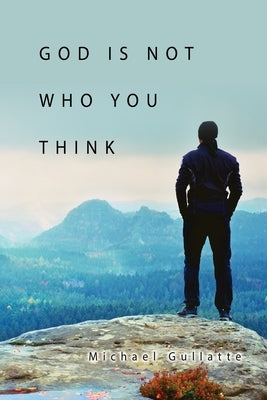 God Is Not Who You Think Paperback Xulon Press