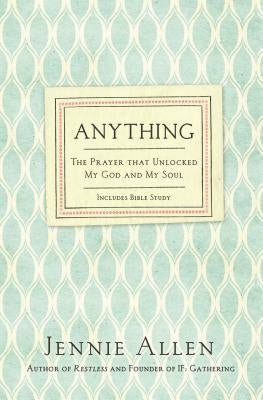 Anything: The Prayer That Unlocked My God and My Soul Thomas Nelson