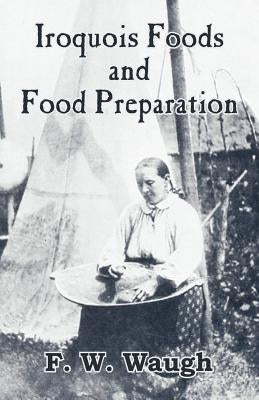Iroquois Foods and Food Preparation Paperback University Press of the Pacific