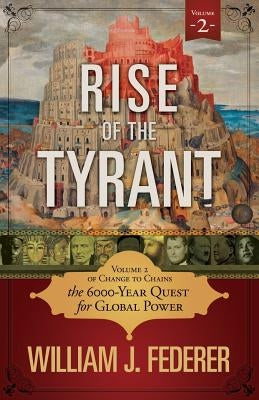 Rise of the Tyrant - Volume 2 of Change to Chains: The 6,000 Year Quest for Global Power Amerisearch, Inc.