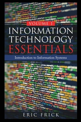Information Technology Essentials Volume 1 Frick Industries LLC