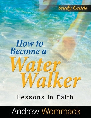 How to Become a Water Walker Study Guide: Lessons in Faith Paperback Andrew Wommack Ministries, Incorporated
