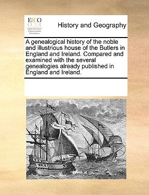 A Genealogical History of the Noble and Illustrious House of the Butlers in England and Ireland. Compared and Examined with the Several Genealogies Al Paperback Gale Ecco, Print Editions