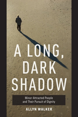 A Long, Dark Shadow: Minor-Attracted People and Their Pursuit of Dignity Paperback University of California Press