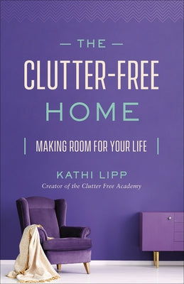 The Clutter-Free Home: Making Room for Your Life Paperback Harvest House Publishers