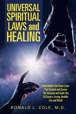 Universal Spiritual Laws and Healing: Unbreakable God Given Laws That Created and Govern the Universe and Guide You to Create a Loving, Healthy Life a Paperback Balboa Press