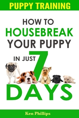 How To Housebreak Your Puppy in Just 7 Days! Paperback Ken Phillips