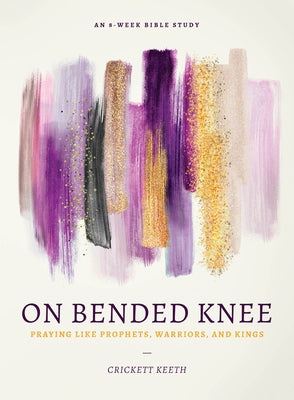 On Bended Knee: Praying Like Prophets, Warriors, and Kings Paperback Moody Publishers