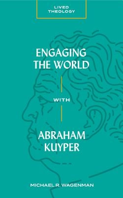 Engaging the World with Abraham Kuyper Paperback Lexham Press