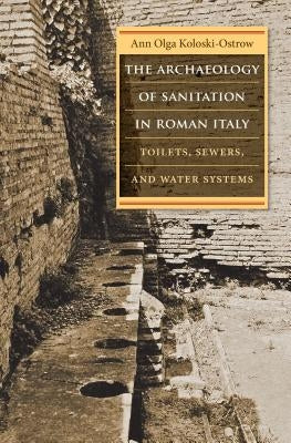 The Archaeology of Sanitation in Roman Italy: Toilets, Sewers, and Water Systems Paperback University of North Carolina Press