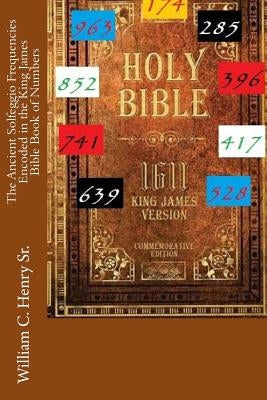 The Ancient Solfeggio Frequencies Encoded in the King James Bible Book of Numbers Paperback Createspace Independent Publishing Platform