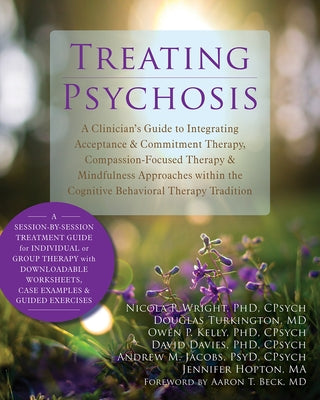 Treating Psychosis: A Clinician's Guide to Integrating Acceptance & Commitment Therapy, Compassion-Focused Therapy & Mindfulness Approache Paperback New Harbinger Publications