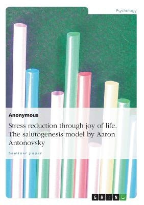 Stress Reduction Through Joy of Life. the Salutogenesis Model by Aaron Antonovsky Paperback Grin Verlag Gmbh