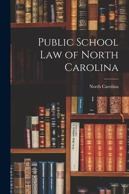 Public School Law of North Carolina by Carolina, North