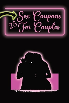 Sex Coupons for Couples: 25 Naughty Coupons to Spice Up Your Bedroom: Gift Them to Your Loved One and Watch the Sparks Fly: Vouchers For an Exc Paperback Independently Published