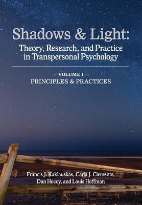 Shadows & Light - Volume 1 (Principles & Practices): Theory, Research, and Practice in Transpersonal Psychology University Professors Press