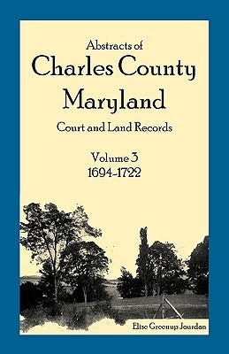 Abstracts of Charles County, Maryland Court and Land Records: Volume 3: 1694-1722 Paperback Heritage Books
