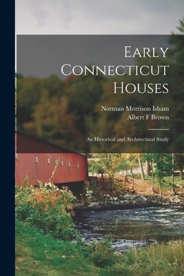Early Connecticut Houses: an Historical and Architectural Study Paperback Legare Street Press