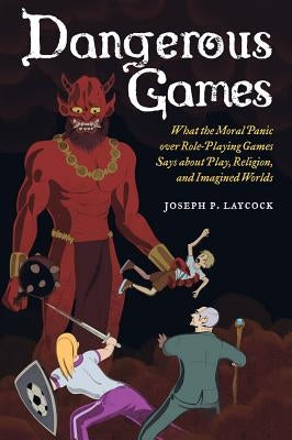 Dangerous Games: What the Moral Panic Over Role-Playing Games Says about Play, Religion, and Imagined Worlds Paperback University of California Press