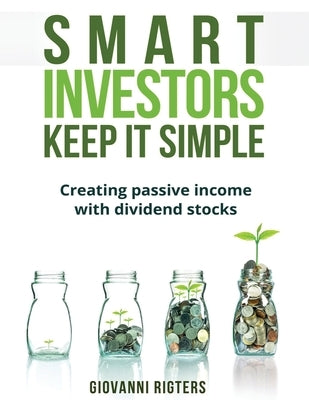 Smart Investors Keep It Simple: Creating passive income with dividend stocks Paperback Giovanni Rigters