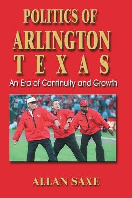 Politics of Arlington, Texas: An Era of Continuity and Growth Paperback Eakin Press