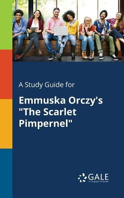 A Study Guide for Emmuska Orczy's "The Scarlet Pimpernel" Paperback Gale, Study Guides