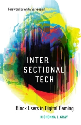 Intersectional Tech: Black Users in Digital Gaming Paperback LSU Press