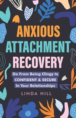 Anxious Attachment Recovery: Go From Being Clingy to Confident & Secure In Your Relationships Paperback Independently Published