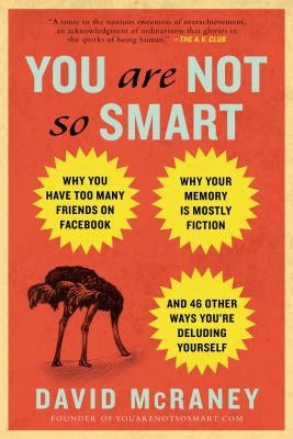 You Are Not So Smart: Why You Have Too Many Friends on Facebook, Why Your Memory Is Mostly Fiction, an D 46 Other Ways You're Deluding Yours Paperback Avery Publishing Group
