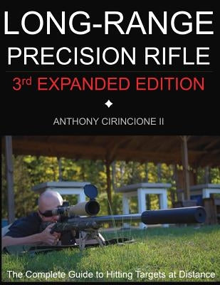 Long Range Precision Rifle: The Complete Guide to Hitting Targets at Distance by Cirincione, Anthony